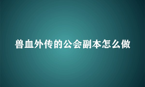 兽血外传的公会副本怎么做