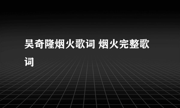 吴奇隆烟火歌词 烟火完整歌词