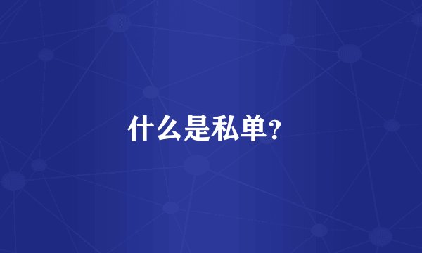 什么是私单？