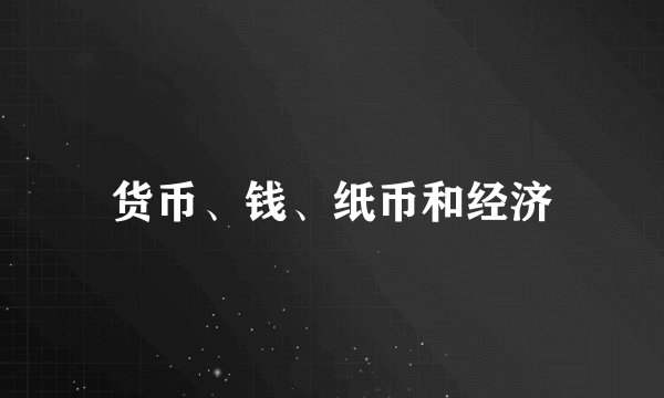 货币、钱、纸币和经济