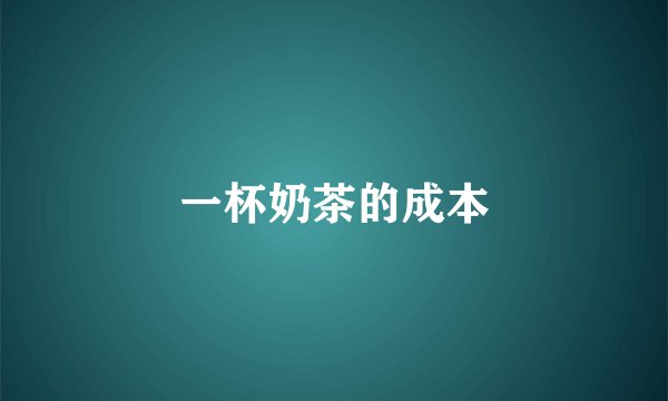 一杯奶茶的成本