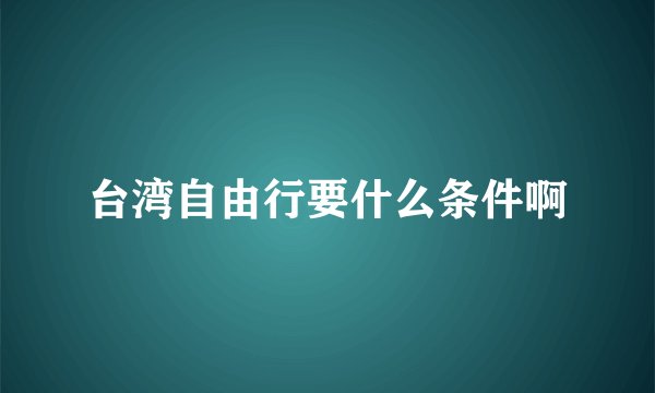 台湾自由行要什么条件啊