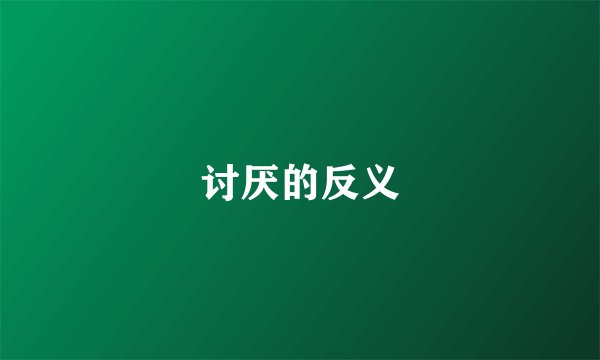 讨厌的反义