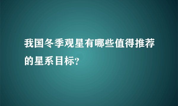 我国冬季观星有哪些值得推荐的星系目标？