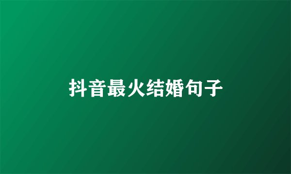 抖音最火结婚句子