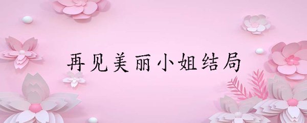 再见美丽小姐结局