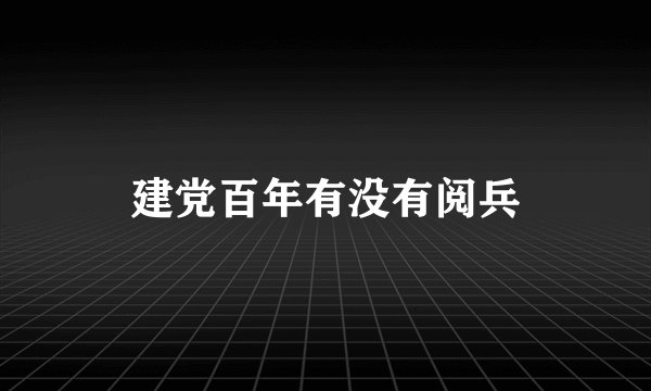 建党百年有没有阅兵
