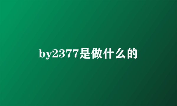by2377是做什么的