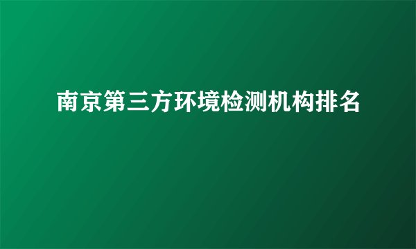 南京第三方环境检测机构排名