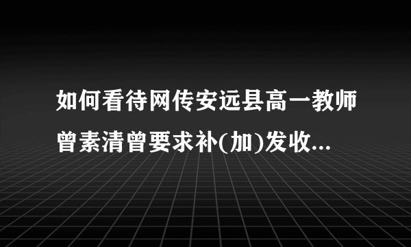如何看待网传安远县高一教师曾素清曾要求补(加)发收入22万元却不要求取消老师寒暑假？