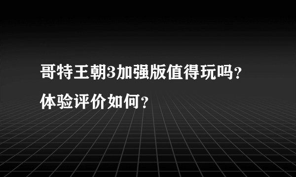 哥特王朝3加强版值得玩吗？体验评价如何？