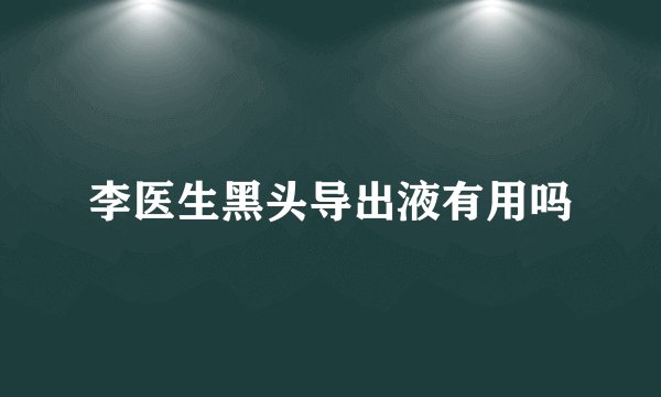 李医生黑头导出液有用吗