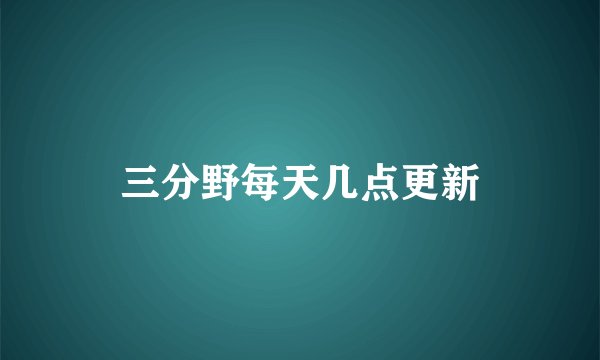 三分野每天几点更新