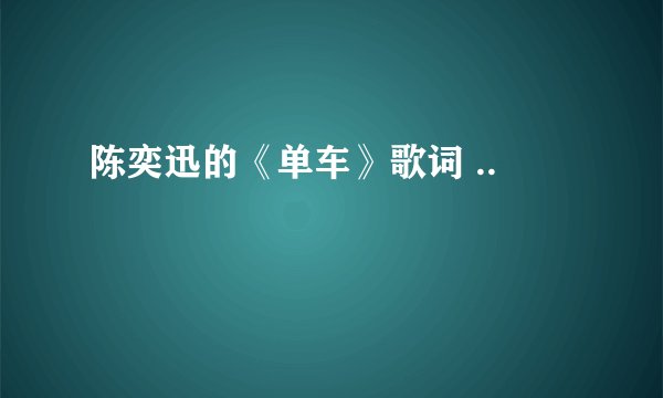 陈奕迅的《单车》歌词 ..
