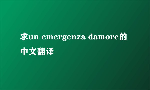 求un emergenza damore的中文翻译