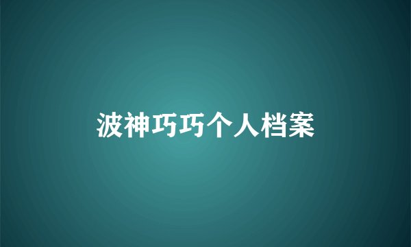 波神巧巧个人档案