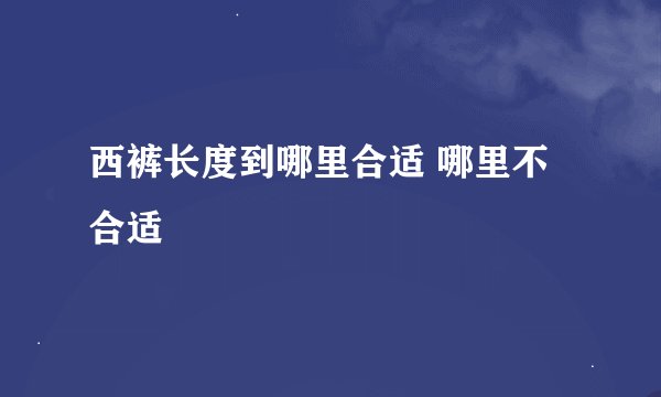 西裤长度到哪里合适 哪里不合适
