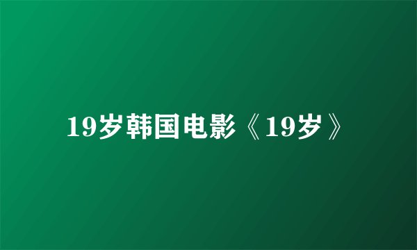19岁韩国电影《19岁》