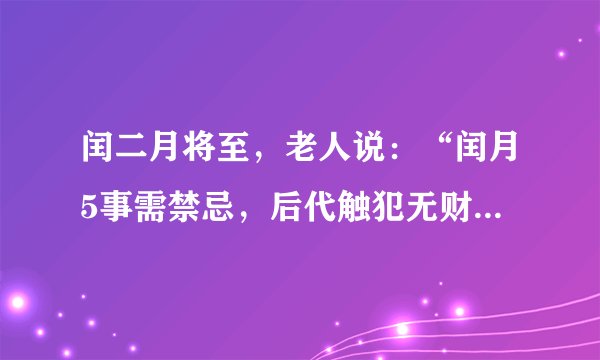 闰二月将至,老人说:“闰月5事需禁忌,后代触犯无财气”,啥意思?