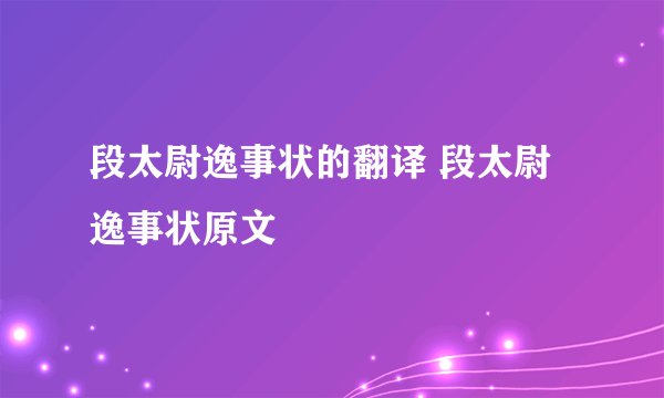 段太尉逸事状的翻译 段太尉逸事状原文