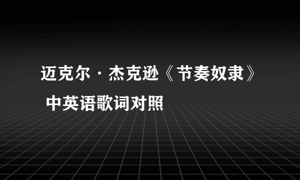 迈克尔·杰克逊《节奏奴隶》 中英语歌词对照