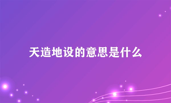 天造地设的意思是什么