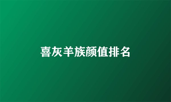 喜灰羊族颜值排名