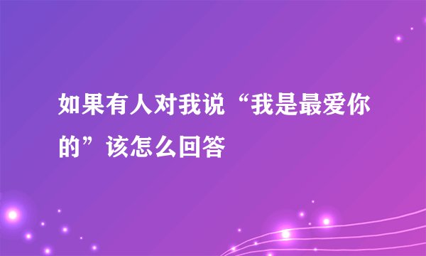 如果有人对我说“我是最爱你的”该怎么回答