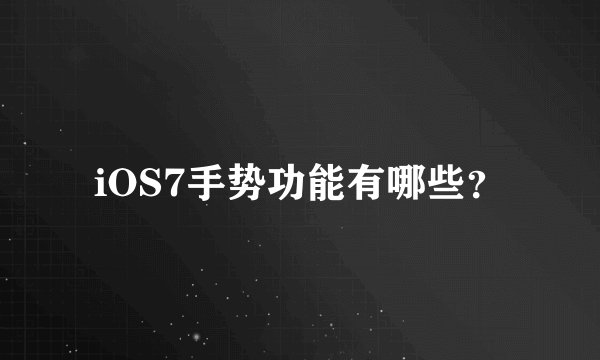 iOS7手势功能有哪些？