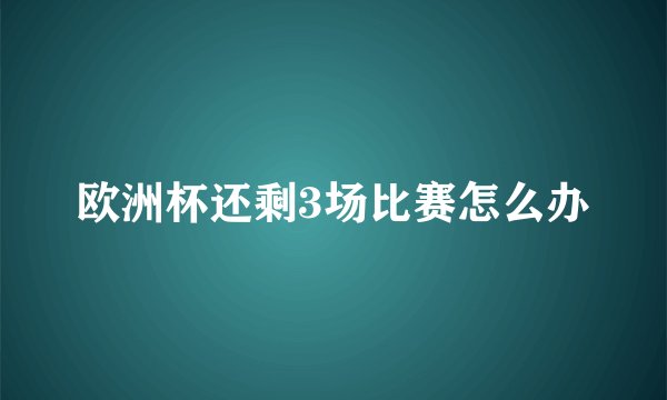 欧洲杯还剩3场比赛怎么办
