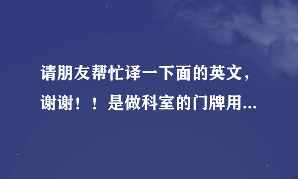 请朋友帮忙译一下面的英文,谢谢!!是做科室的门牌用的: 董事长、总经理、副总经理、党务办、办公室