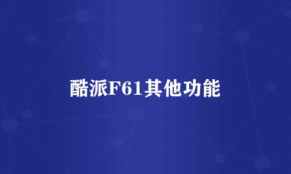 酷派F61其他功能