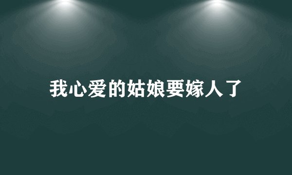 我心爱的姑娘要嫁人了
