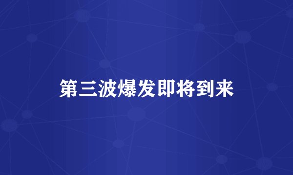 第三波爆发即将到来