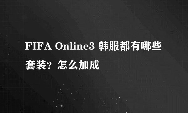 FIFA Online3 韩服都有哪些套装？怎么加成
