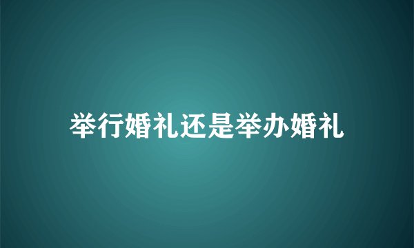 举行婚礼还是举办婚礼