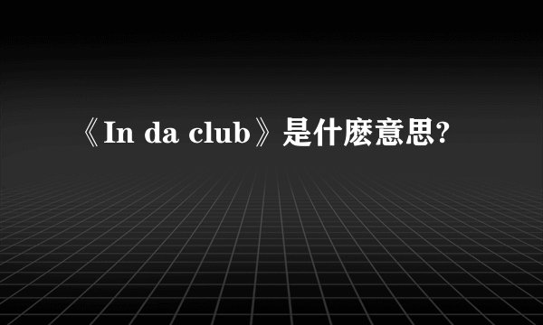 《In da club》是什麽意思?