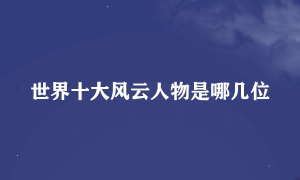 世界十大风云人物是哪几位