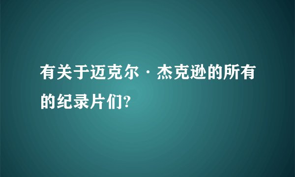 有关于迈克尔·杰克逊的所有的纪录片们?