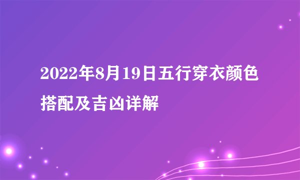 2022年8月19日五行穿衣颜色搭配及吉凶详解