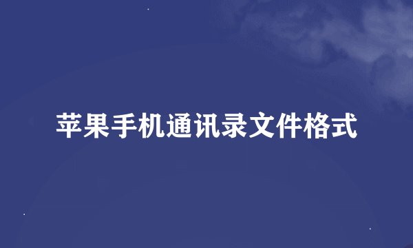 苹果手机通讯录文件格式