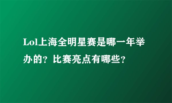 Lol上海全明星赛是哪一年举办的？比赛亮点有哪些？