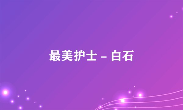最美护士－白石
