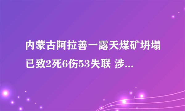 内蒙古阿拉善一露天煤矿坍塌已致2死6伤53失联 涉事企业曾多次被罚