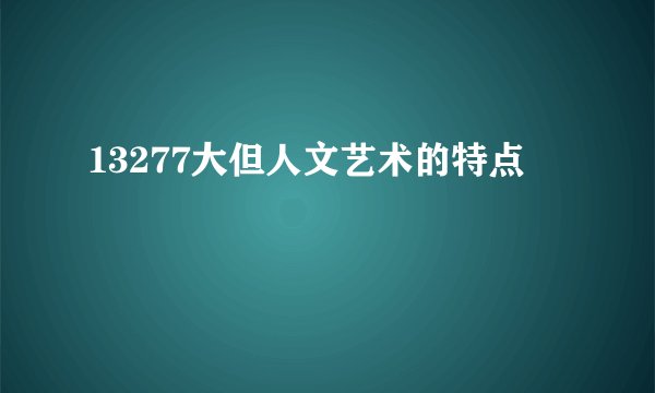 13277大但人文艺术的特点
