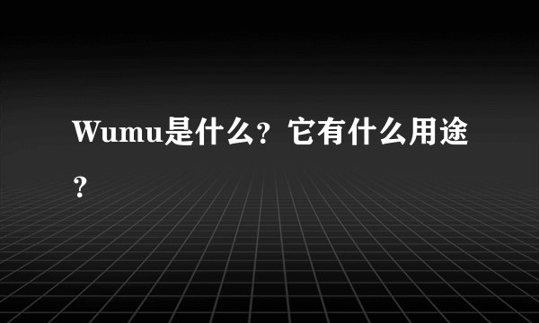 Wumu是什么?它有什么用途?
