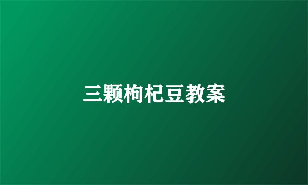 三颗枸杞豆教案