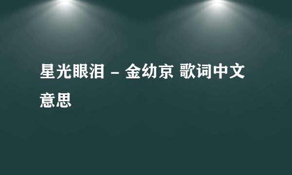 星光眼泪 - 金幼京 歌词中文意思
