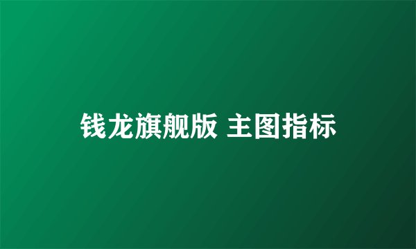 钱龙旗舰版 主图指标