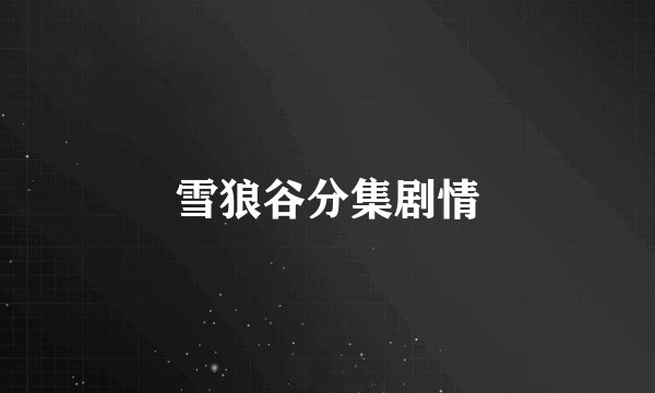 雪狼谷分集剧情